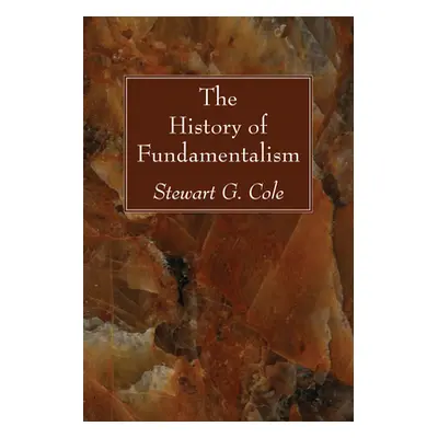 "The History of Fundamentalism" - "" ("Cole Stewart G.")