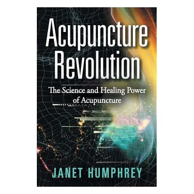 "Acupuncture Revolution: The Science and Healing Power of Acupuncture" - "" ("Humphrey Janet")