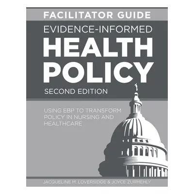 "FACILITATOR GUIDE for Evidence-Informed Health Policy, Second Edition: Using EBP to Transform P