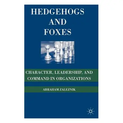 "Hedgehogs and Foxes: Character, Leadership, and Command in Organizations" - "" ("Zaleznik A.")