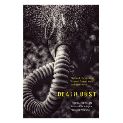 "Death Dust: The Rise, Decline, and Future of Radiological Weapons Programs" - "" ("Potter Willi