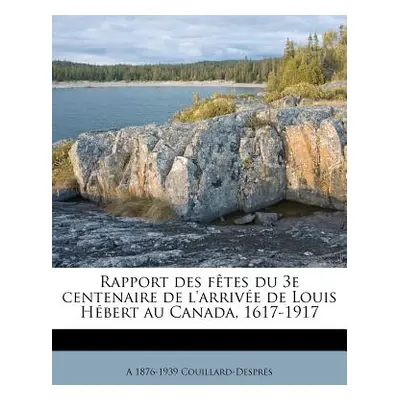 "Rapport des ftes du 3e centenaire de l'arrive de Louis Hbert au Canada, 1617-1917" - "" ("Couil