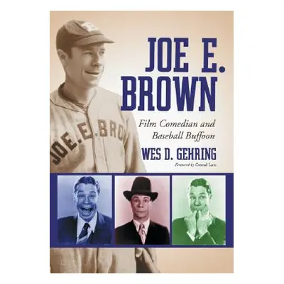 "Joe E. Brown: Film Comedian and Baseball Buffoon" - "" ("Gehring Wes D.")