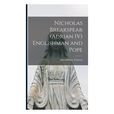 "Nicholas Breakspear (Adrian IV) Englishman and Pope" - "" ("Tarleton Alfred Henry")