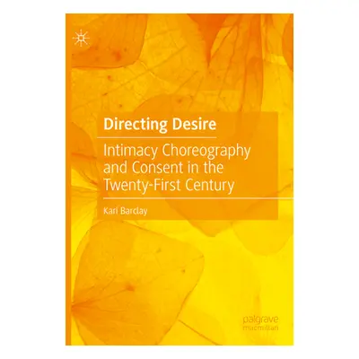 "Directing Desire: Intimacy Choreography and Consent in the Twenty-First Century" - "" ("Barclay