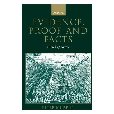 "Evidence, Proof, and Facts: A Book of Sources" - "" ("Murphy Peter")