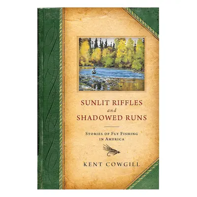 "Sunlit Riffles and Shadowed Runs: Stories of Fly Fishing in America" - "" ("Cowgill Kent")