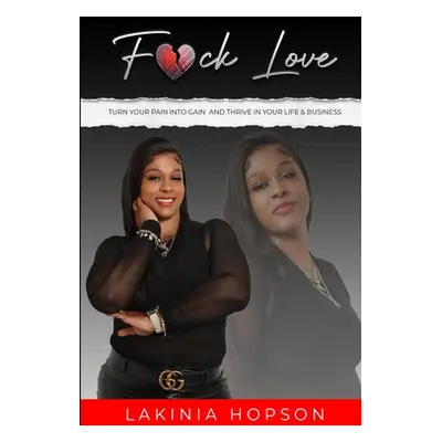 "F*ck Love: Turn Your Pain into Gain and Thrive in Your Life & Business" - "" ("Hopson Lakinia")