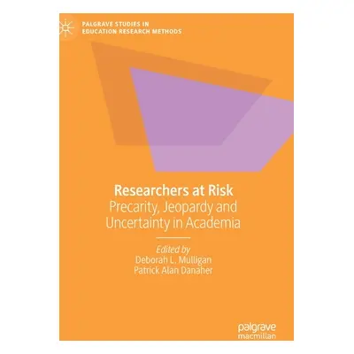 "Researchers at Risk: Precarity, Jeopardy and Uncertainty in Academia" - "" ("Mulligan Deborah L