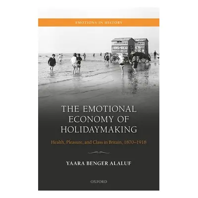 "The Emotional Economy of Holidaymaking: Health, Pleasure, and Class in Britain, 1870-1918" - ""