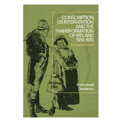 "Conscription, Us Intervention and the Transformation of Ireland 1914-1918: Divergent Destinies"