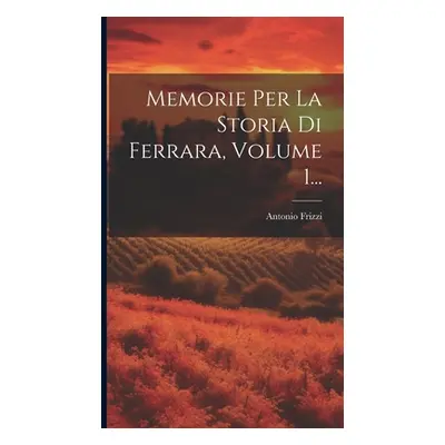 "Memorie Per La Storia Di Ferrara, Volume 1..." - "" ("Frizzi Antonio")