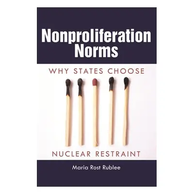 "Nonproliferation Norms: Why States Choose Nuclear Restraint" - "" ("Rublee Maria Rost")