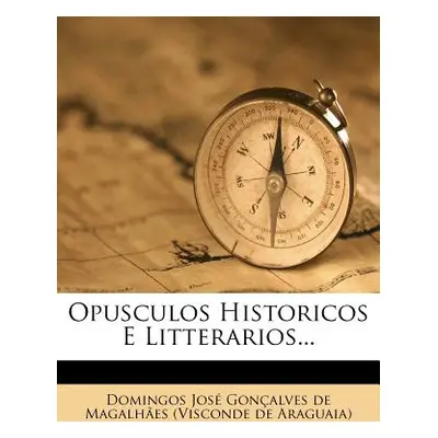 "Opusculos Historicos E Litterarios..." - "" ("Domingos Jose Goncalves De Magalhaes")