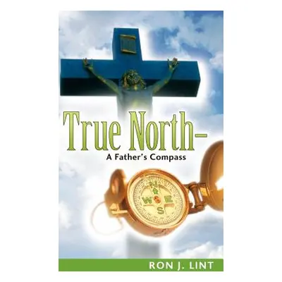 "True North-A Father's Compass" - "" ("Lint Ron J.")