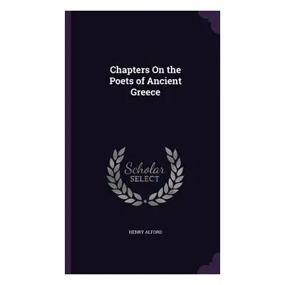 "Chapters On the Poets of Ancient Greece" - "" ("Alford Henry")