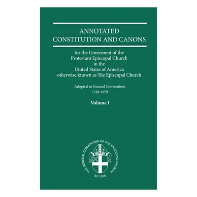 "Annotated Constitutions and Canons Volume 1" - "" ("Church Publishing")