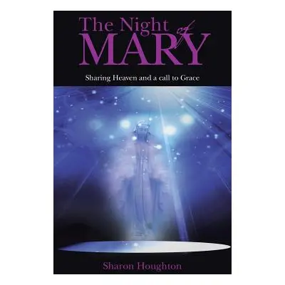 "The Night of Mary: Sharing Heaven and a Call to Grace" - "" ("Houghton Sharon")