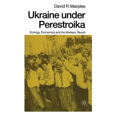 "Ukraine Under Perestroika: Ecology, Economics and the Workers' Revolt" - "" ("Marples David R."