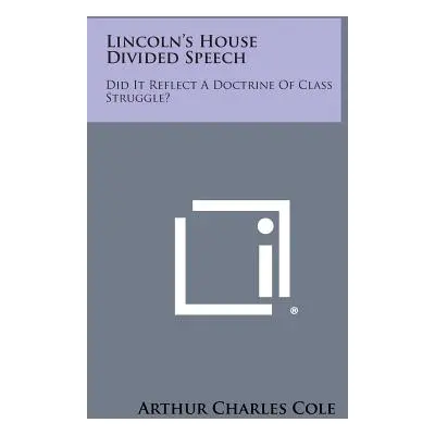 "Lincoln's House Divided Speech: Did It Reflect a Doctrine of Class Struggle?" - "" ("Cole Arthu