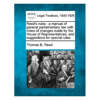 "Reed's Rules: A Manual of General Parliamentary Law with Notes of Changes Made by the House of 