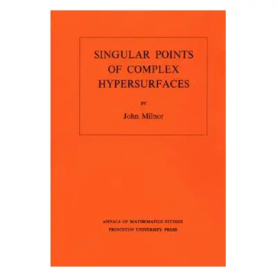 "Singular Points of Complex Hypersurfaces (Am-61), Volume 61" - "" ("Milnor John")