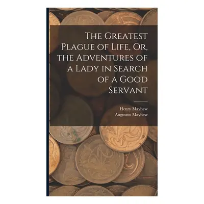 "The Greatest Plague of Life, Or, the Adventures of a Lady in Search of a Good Servant" - "" ("M