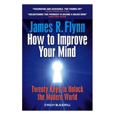 "How to Improve Your Mind: 20 Keys to Unlock the Modern World" - "" ("Flynn James R.")