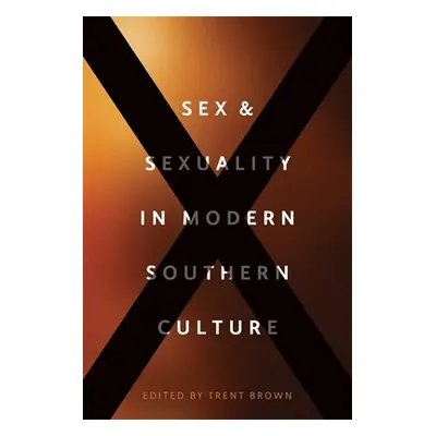 "Sex and Sexuality in Modern Southern Culture" - "" ("Brown Trent")