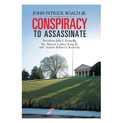 "Conspiracy to Assassinate President John F. Kennedy, Dr. Martin Luther King Jr. and Senator Rob