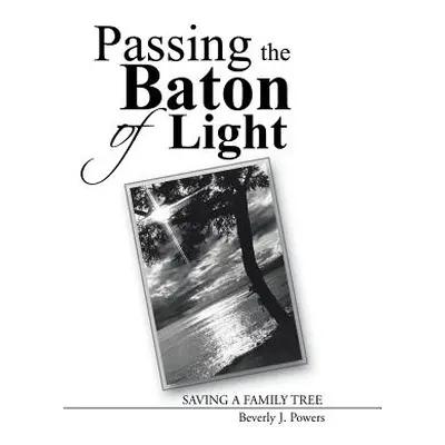 "Passing the Baton of Light: Saving a Family Tree" - "" ("Powers Beverly J.")