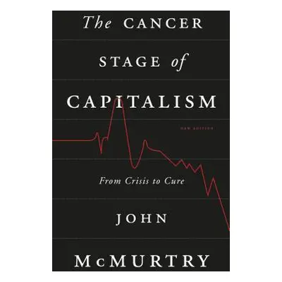 "The Cancer Stage of Capitalism: From Crisis to Cure" - "" ("McMurtry John")