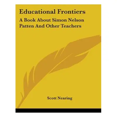 "Educational Frontiers: A Book about Simon Nelson Patten and Other Teachers" - "" ("Nearing Scot