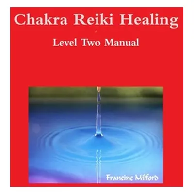 "Chakra Reiki Healing Level Two Manual" - "" ("Milford Francine")