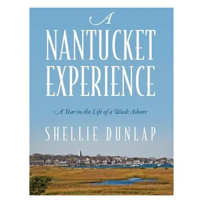 "A Nantucket Experience: A Year in the Life of a Wash Ashore" - "" ("Dunlap Shellie")