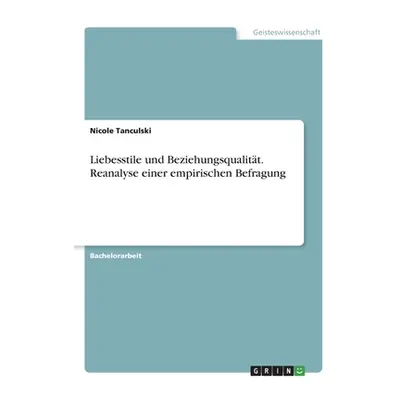 "Liebesstile und Beziehungsqualitt. Reanalyse einer empirischen Befragung" - "" ("Tanculski Nico