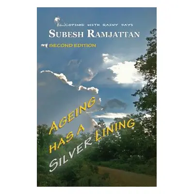 "Ageing Has a Silver Lining: Second Edition: ....coping with rainy days" - "" ("Ramjattan Subesh