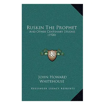 "Ruskin The Prophet: And Other Centenary Studies (1920)" - "" ("Whitehouse John Howard")