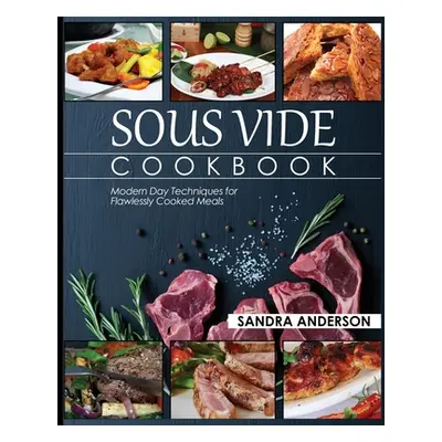 "Sous Vide Cookbook: Modern Day Techniques for Flawlessly Cooked Meals" - "" ("Anderson Sandra")