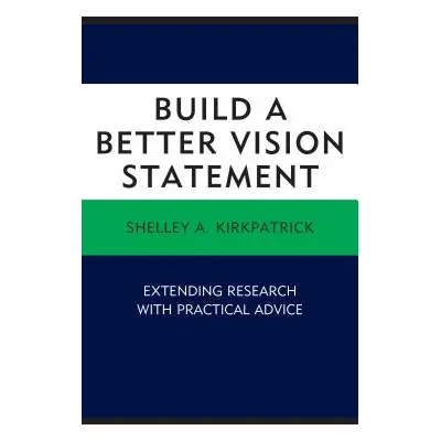 "Build a Better Vision Statement: Extending Research with Practical Advice" - "" ("Kirkpatrick S