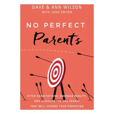 "No Perfect Parents: Ditch Expectations, Embrace Reality, and Discover the One Secret That Will 