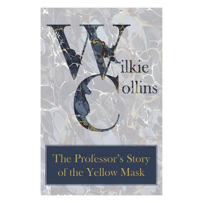 "The Professor's Story of the Yellow Mask" - "" ("Collins Wilkie")