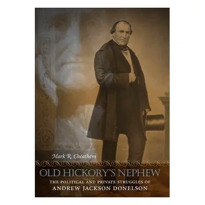 "Old Hickory's Nephew: The Political and Private Struggles of Andrew Jackson Donelson" - "" ("Ch