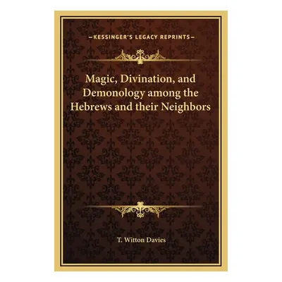 "Magic, Divination, and Demonology among the Hebrews and their Neighbors" - "" ("Davies T. Witto