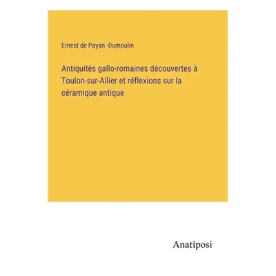 "Antiquits gallo-romaines dcouvertes Toulon-sur-Allier et rflexions sur la cramique antique" - 