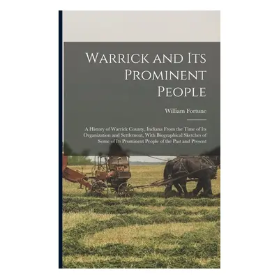 "Warrick and its Prominent People: A History of Warrick County, Indiana From the Time of its Org