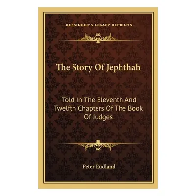 "The Story Of Jephthah: Told In The Eleventh And Twelfth Chapters Of The Book Of Judges" - "" ("