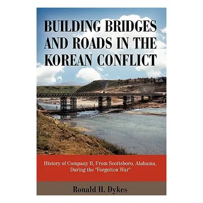 "Building Bridges and Roads in the Korean Conflict: History of Company B, from Scottsboro, Alaba