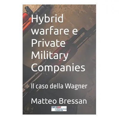 "Hybrid warfare e Private Military Companies: Il caso della Wagner" - "" ("Bressan Matteo")