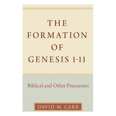 "The Formation of Genesis 1-11: Biblical and Other Precursors" - "" ("Carr David M.")